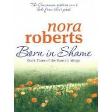 BORN IN SHAME by Nora Roberts Born in Trilogy, Book 3.