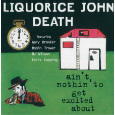 Liquorice John Death-AINT NOTHIN TO GET EXCITED ABOUT