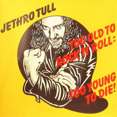 Jethro Tull ‎– Too Old To Rock N Roll: Too Young To Die!