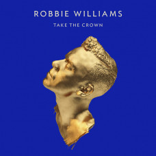 Robbie Williams ‎ – Take The Crown 2012 (Ninth studio album) New!!!